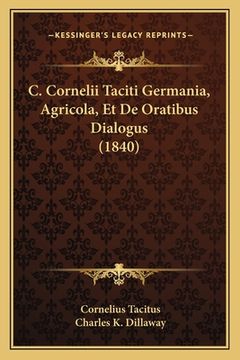 portada C. Cornelii Taciti Germania, Agricola, Et De Oratibus Dialogus (1840) (en Latin)