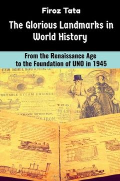 portada The Glorious Landmarks in World History: From the Renaissance Age to the foundation of UNO in 1945 (en Inglés)