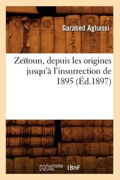 portada Zeïtoun, Depuis Les Origines Jusqu'à l'Insurrection de 1895 (Éd.1897) (en Francés)