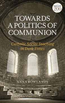 portada Towards a Politics of Communion: Catholic Social Teaching in Dark Times (Guides for the Perplexed) 