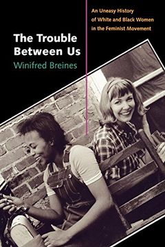 portada The Trouble Between us: An Uneasy History of White and Black Women in the Feminist Movement (en Inglés)