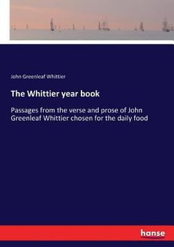 portada The Whittier year book: Passages from the verse and prose of John Greenleaf Whittier chosen for the daily food (en Inglés)