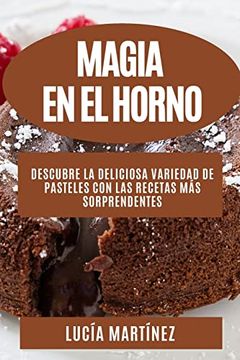 portada Magia en el Horno: Descubre la Deliciosa Variedad de Pasteles con las Recetas más Sorprendentes (in Spanish)