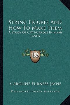 portada string figures and how to make them: a study of cat's-cradle in many lands (en Inglés)