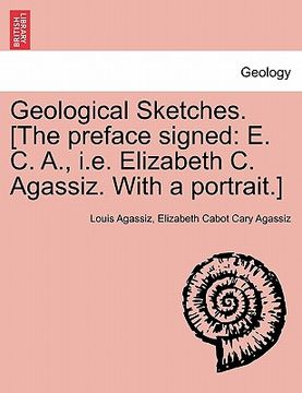 portada geological sketches. [the preface signed: e. c. a., i.e. elizabeth c. agassiz. with a portrait.] (en Inglés)