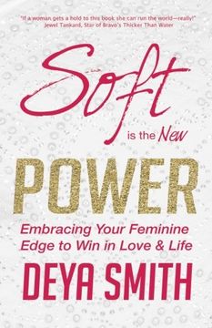 portada Soft is the new Power: Embracing Your Feminine Edge to win in Love & Life (en Inglés)