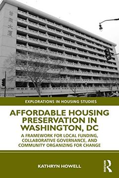 portada Affordable Housing Preservation in Washington, dc: A Framework for Local Funding, Collaborative Governance and Community Organizing for Change (Explorations in Housing Studies) 