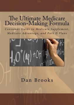 portada The Ultimate Medicare Decision Making Formula: A Consumer's Guide to Medicare Supplement, Medicare Advantage, and Part D Plans (en Inglés)