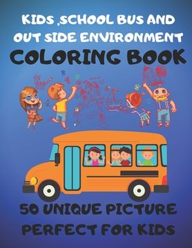 portada Kids, School Bus And Out Side Environment Coloring Book 50 Unique Picture Perfect For Kids: Coloring Activity Book For Kids Funny For all Ages Kids To (in English)