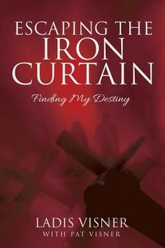 portada Escaping the Iron Curtain: Finding My Destiny (en Inglés)