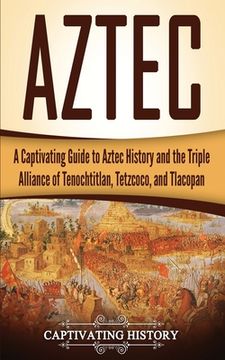 portada Aztec: A Captivating Guide to Aztec History and the Triple Alliance of Tenochtitlan, Tetzcoco, and Tlacopan 