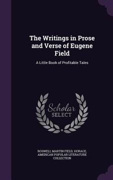 portada The Writings in Prose and Verse of Eugene Field: A Little Book of Profitable Tales (en Inglés)