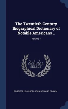 portada The Twentieth Century Biographical Dictionary of Notable Americans ..; Volume 7