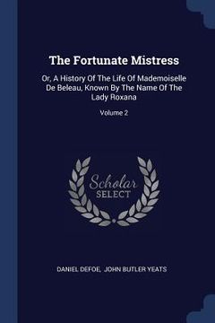 portada The Fortunate Mistress: Or, A History Of The Life Of Mademoiselle De Beleau, Known By The Name Of The Lady Roxana; Volume 2