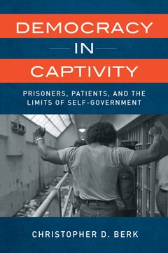 portada Democracy in Captivity: Prisoners, Patients, and the Limits of Self-Government (en Inglés)