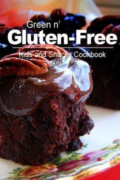 portada Green n' Gluten-Free - Kids and Snacks Cookbook: Gluten-Free cookbook series for the real Gluten-Free diet eaters (en Inglés)