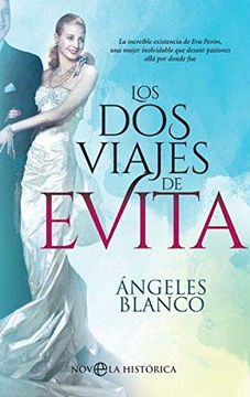 portada Los dos Viajes de Evita: La Increíble Existencia de eva Perón, una Mujer Inolvidable que Desató Pasiones Allá por Donde fue (in Spanish)