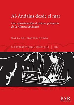 portada Al-Ándalus Desde el Mar: Una Aproximación al Sistema Portuario de la Almería Andalusí (3012) (British Archaeological Reports International Series)