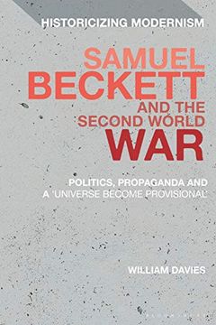 portada Samuel Beckett and the Second World War: Politics, Propaganda and a 'Universe Become Provisional'(Historicizing Modernism) (in English)