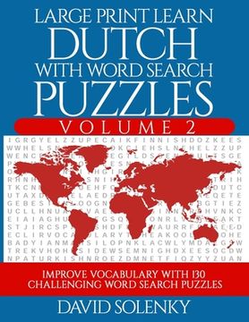 portada Large Print Learn Dutch with Word Search Puzzles Volume 2: Learn Dutch Language Vocabulary with 130 Challenging Bilingual Word Find Puzzles for All Ag (en Inglés)