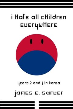 portada I Hate All Children Everywhere: Years 2 and 3 in Korea (en Inglés)