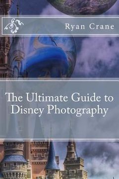 portada The Ultimate Guide to Disney Photography (en Inglés)