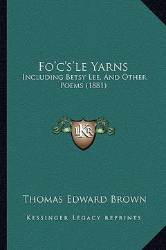 portada fo'c's'le yarns: including betsy lee, and other poems (1881) (en Inglés)
