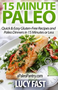 portada 15 Minute Paleo: Quick & Easy Gluten-Free Recipes and Paleo Dinners in 15 Minutes or Less (in English)