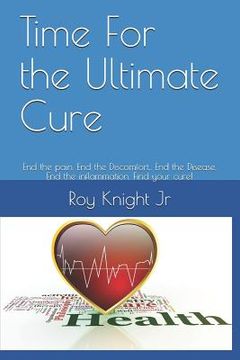 portada Time for the Ultimate Cure: End the Pain. End the Discomfort, . End the Disease. End the Inflammation. Find Your Cure! (en Inglés)