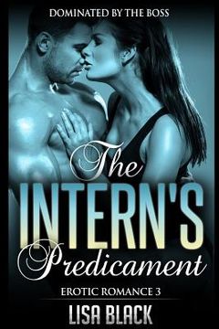 portada Erotic Romance 3 - The Intern's Predicament: Dominated By The Boss, Contemporary Romance And Sex Story (in English)