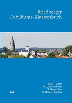 portada Friedberger Jubiläums-Klassenbuch: 1959-2019. 60 Jahre Abitur. 27 Biografien. 15 Klassentreffen (in German)