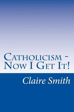 portada Catholicism - Now I Get It! (in English)