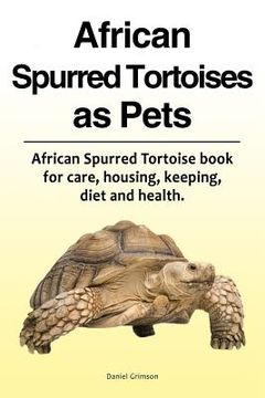 portada African Spurred Tortoises as Pets. African Spurred Tortoise book for care, housing, keeping, diet and health. (en Inglés)