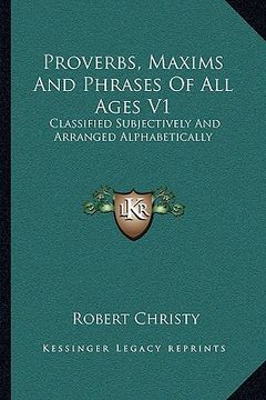 portada proverbs, maxims and phrases of all ages v1: classified subjectively and arranged alphabetically (en Inglés)