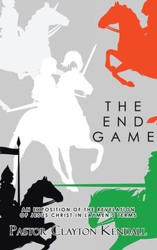 portada The End Game: An Exposition on the Revelation of Jesus Christ in Layperson's Terms