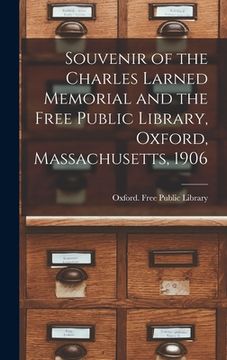 portada Souvenir of the Charles Larned Memorial and the Free Public Library, Oxford, Massachusetts, 1906 (en Inglés)