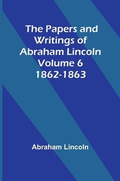 portada The Papers and Writings of Abraham Lincoln - Volume 6: 1862-1863 (in English)
