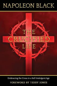 portada The Crucified Life: Embracing the Cross in a Self-Indulgent Age (en Inglés)