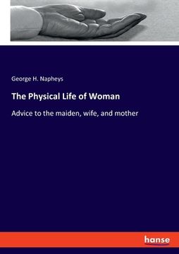 portada The Physical Life of Woman: Advice to the maiden, wife, and mother (en Inglés)