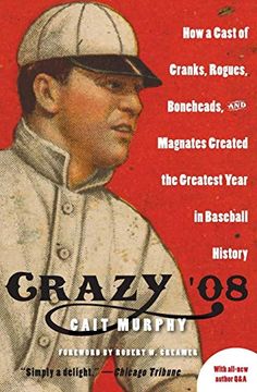 portada Crazy '08: How a Cast of Cranks, Rogues, Boneheads, and Magnates Created the Greatest Year in Baseball History (en Inglés)