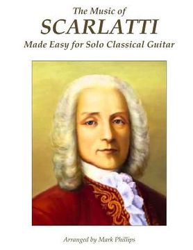 portada The Music of Scarlatti Made Easy for Solo Classical Guitar (en Inglés)