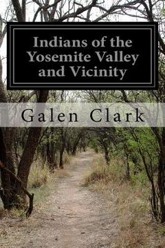 portada Indians of the Yosemite Valley and Vicinity: Their History, Customs, And Traditions (en Inglés)