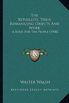 portada the ritualists, their romanizing objects and work: a book for the people (1900) (in English)