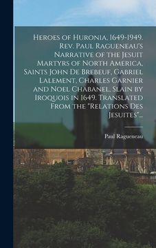 portada Heroes of Huronia, 1649-1949. Rev. Paul Ragueneau's Narrative of the Jesuit Martyrs of North America, Saints John De Brebeuf, Gabriel Lalement, Charle (en Inglés)