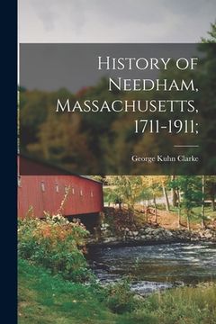 portada History of Needham, Massachusetts, 1711-1911; (en Inglés)