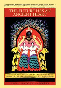 portada the future has an ancient heart: legacy of caring, sharing, healing, and vision from the primordial african mediterranean to occupy everywhere (en Inglés)