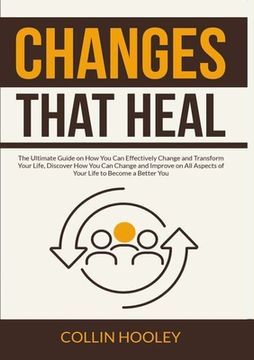 portada Changes that Heal: The Ultimate Guide on How You Can Effectively Change and Transform Your Life, Discover How You Can Change and Improve (in English)