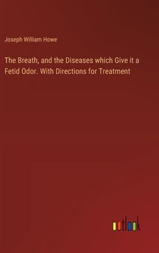 portada The Breath, and the Diseases which Give it a Fetid Odor. With Directions for Treatment