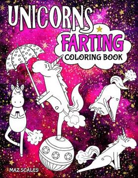 portada Unicorns Farting Coloring Book: A Hilarious Look at the Secret Life of the Unicorn: 1 (The Fartastic Series) (in English)