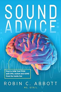 portada Sound Advice: How to Help Your Child With Spd, Autism and Adhd From the Inside out (en Inglés)
